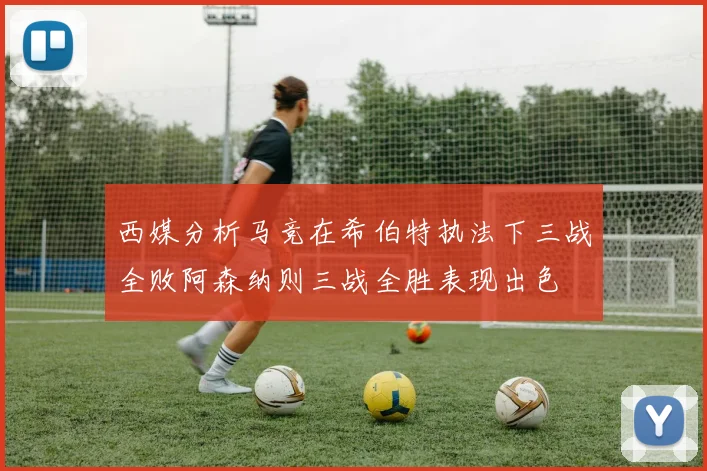 西媒分析马竞在希伯特执法下三战全败阿森纳则三战全胜表现出色